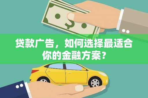 荷塘贷款广告，如何选择最适合你的金融方案？