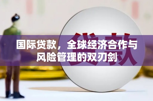 荷塘国际贷款，全球经济合作与风险管理的双刃剑