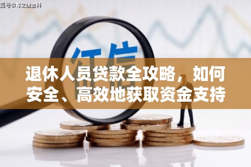 荷塘退休人员贷款全攻略，如何安全、高效地获取资金支持