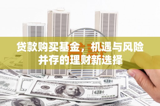 荷塘贷款购买基金，机遇与风险并存的理财新选择