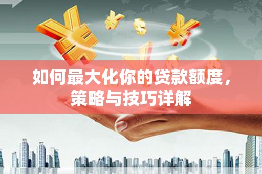 荷塘如何最大化你的贷款额度，策略与技巧详解