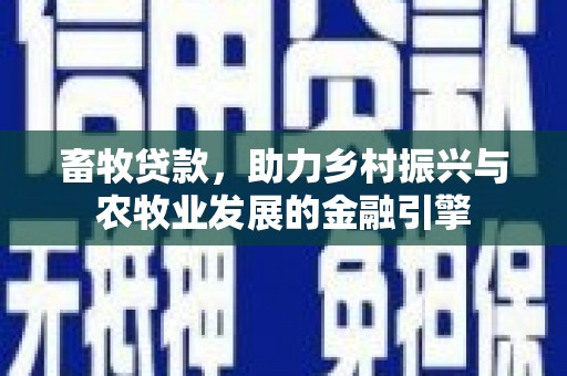 荷塘畜牧贷款，助力乡村振兴与农牧业发展的金融引擎