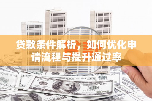 荷塘贷款条件解析，如何优化申请流程与提升通过率