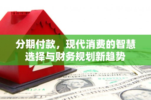 荷塘分期付款，现代消费的智慧选择与财务规划新趋势