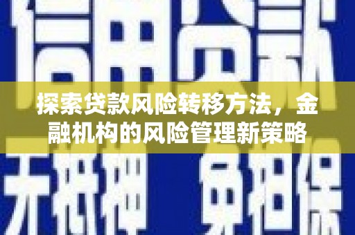 荷塘探索贷款风险转移方法，金融机构的风险管理新策略