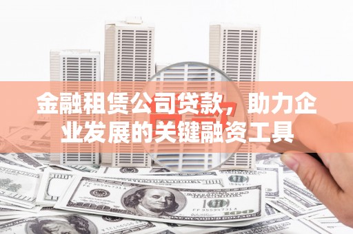 荷塘金融租赁公司贷款，助力企业发展的关键融资工具