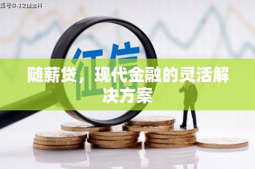 荷塘随薪贷，现代金融的灵活解决方案