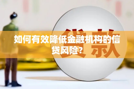 荷塘如何有效降低金融机构的信贷风险？