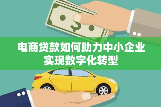 荷塘电商贷款如何助力中小企业实现数字化转型