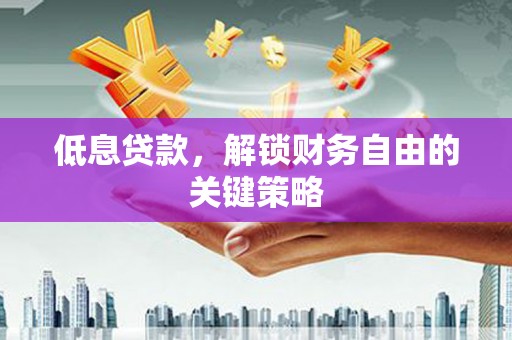 荷塘低息贷款，解锁财务自由的关键策略