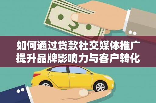 荷塘如何通过贷款社交媒体推广提升品牌影响力与客户转化率