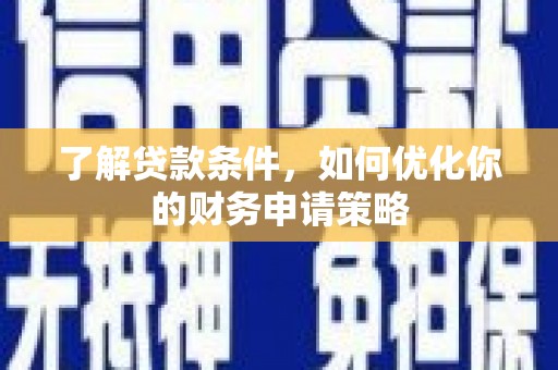 荷塘了解贷款条件，如何优化你的财务申请策略
