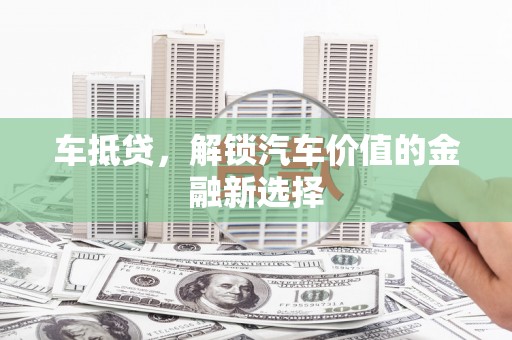 荷塘车抵贷，解锁汽车价值的金融新选择