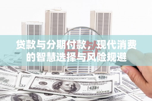 荷塘贷款与分期付款，现代消费的智慧选择与风险规避