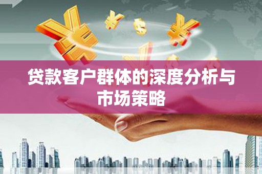 荷塘贷款客户群体的深度分析与市场策略