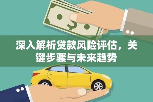 荷塘深入解析贷款风险评估，关键步骤与未来趋势