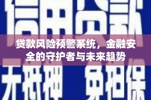 荷塘贷款风险预警系统，金融安全的守护者与未来趋势