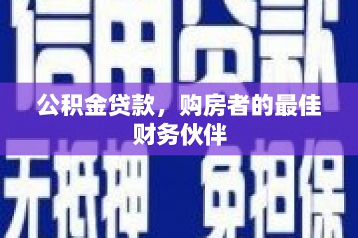 荷塘公积金贷款，购房者的最佳财务伙伴