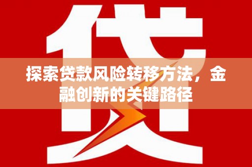 荷塘探索贷款风险转移方法，金融创新的关键路径