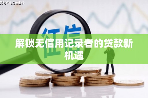 荷塘解锁无信用记录者的贷款新机遇