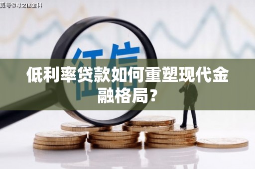 荷塘低利率贷款如何重塑现代金融格局？