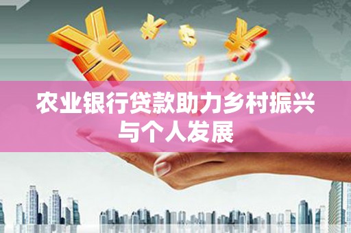 荷塘农业银行贷款助力乡村振兴与个人发展