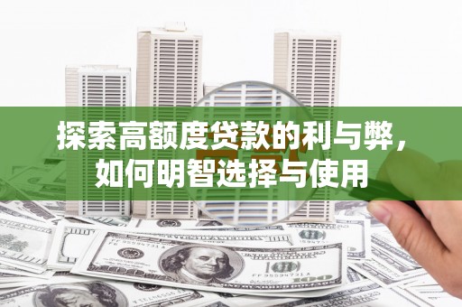 荷塘探索高额度贷款的利与弊，如何明智选择与使用