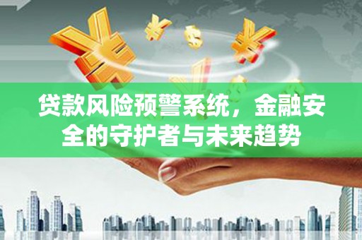 荷塘贷款风险预警系统，金融安全的守护者与未来趋势