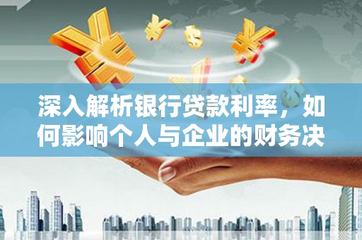 荷塘深入解析银行贷款利率，如何影响个人与企业的财务决策