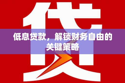 荷塘低息贷款，解锁财务自由的关键策略