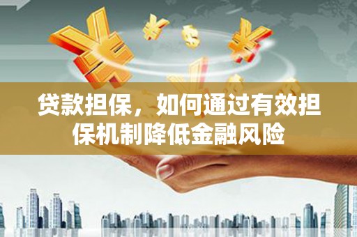荷塘贷款担保，如何通过有效担保机制降低金融风险