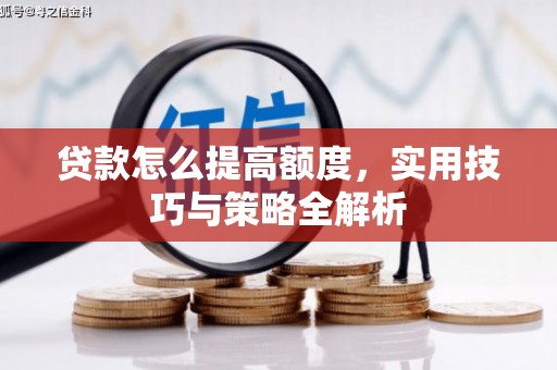 荷塘贷款怎么提高额度，实用技巧与策略全解析