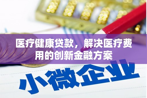 荷塘医疗健康贷款，解决医疗费用的创新金融方案