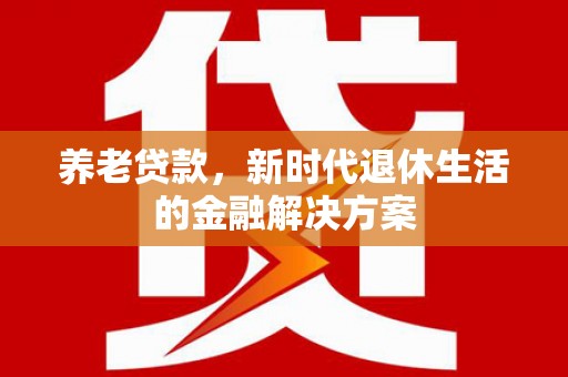 荷塘养老贷款，新时代退休生活的金融解决方案