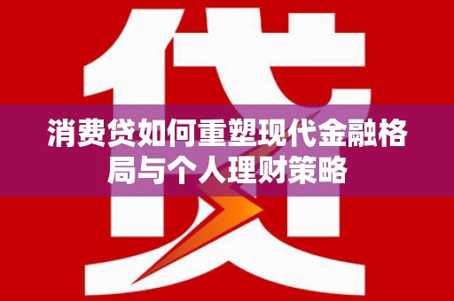 荷塘消费贷如何重塑现代金融格局与个人理财策略