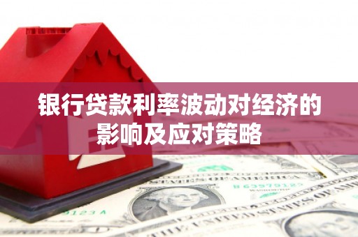 荷塘银行贷款利率波动对经济的影响及应对策略