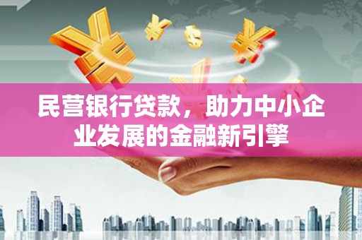荷塘民营银行贷款，助力中小企业发展的金融新引擎