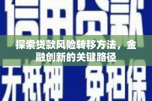 荷塘探索贷款风险转移方法，金融创新的关键路径