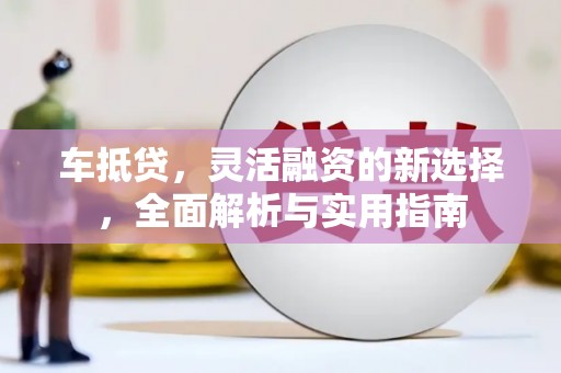 荷塘车抵贷，灵活融资的新选择，全面解析与实用指南