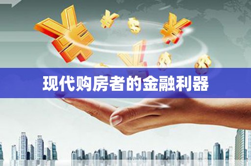 荷塘现代购房者的金融利器