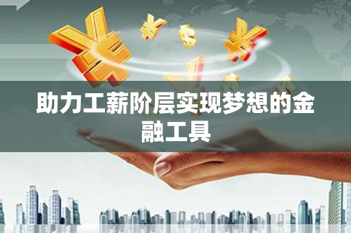 荷塘助力工薪阶层实现梦想的金融工具