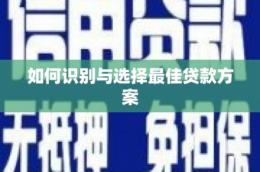 荷塘如何识别与选择最佳贷款方案