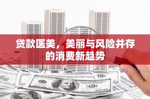 荷塘贷款医美，美丽与风险并存的消费新趋势